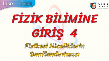 FİZİK BİLİMİNE GİRİŞ – 4 / FİZİKSEL BÜYÜKLÜKLERİN SINIFLANDIRILMASI