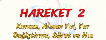 HAREKET – 2 / KONUM, ALINAN YOL, YER DEĞİŞTİRME, SÜRAT VE HIZ