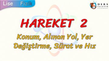 HAREKET – 2 / KONUM, ALINAN YOL, YER DEĞİŞTİRME, SÜRAT VE HIZ