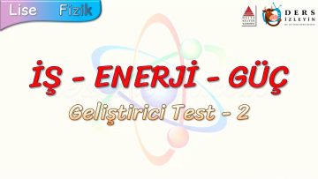 İŞ – ENERJİ – GÜÇ / GELİŞTİRİCİ TEST – 2