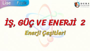 İŞ, GÜÇ VE ENERJİ – 2 / ENERJİ ÇEŞİTLERİ