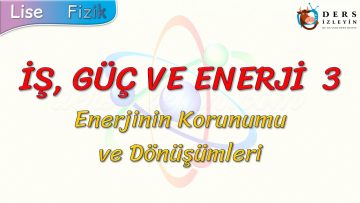 İŞ, GÜÇ VE ENERJİ – 3 / ENERJİNİN KORUNUMU VE DÖNÜŞÜMLERİ