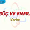 İŞ, GÜÇ VE ENERJİ – 4 / VERİM