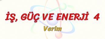 İŞ, GÜÇ VE ENERJİ – 4 / VERİM