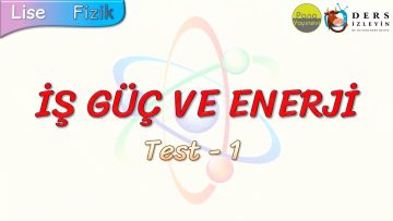 İŞ, GÜÇ VE ENERJİ / YAPRAK TEST – 1