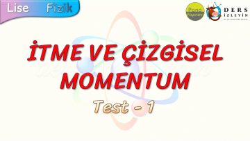 İTME VE ÇİZGİSEL MOMENTUM / YAPRAK TEST – 1