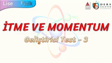 İTME VE MOMENTUM / GELİŞTİRİCİ TEST – 3