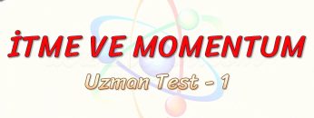 İTME VE MOMENTUM / UZMAN TEST – 1