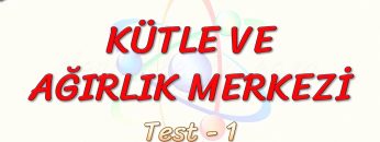 KÜTLE VE AĞIRLIK MERKEZİ / YAPRAK TEST – 1