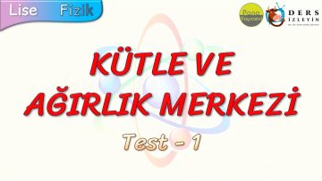 KÜTLE VE AĞIRLIK MERKEZİ / YAPRAK TEST – 1