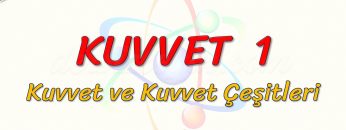 KUVVET  – 1 / KUVVET VE KUVVET ÇEŞİTLERİ