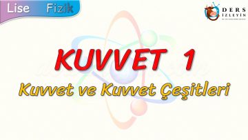 KUVVET  – 1 / KUVVET VE KUVVET ÇEŞİTLERİ