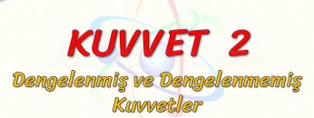 KUVVET – 2 / DENGELENMİŞ VE DENGELENMEMİŞ KUVVETLER