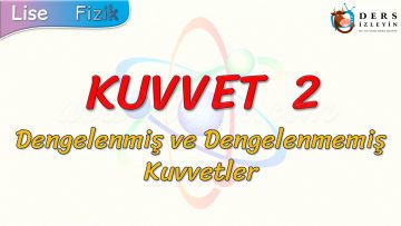 KUVVET – 2 / DENGELENMİŞ VE DENGELENMEMİŞ KUVVETLER