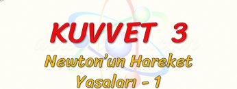 KUVVET – 3 / NEWTONUN HAREKET YASALARI – 1