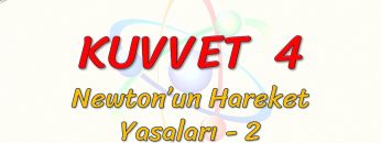 KUVVET  – 4 / NEWTONUN HAREKET YASALARI – 2
