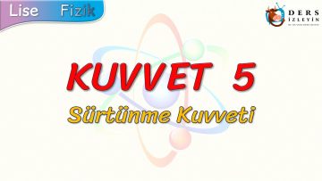 KUVVET – 5 / SÜRTÜNME KUVVETİ