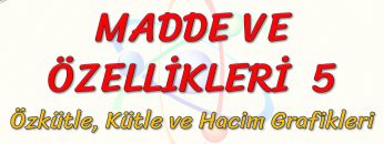 MADDE VE ÖZELLİKLERİ – 5 / ÖZKÜTLE KATÜLE VE HACİM GRAFİKLERİ – 3