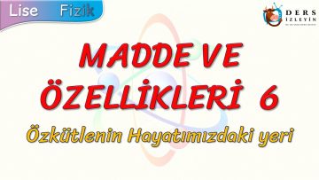 MADDE VE ÖZELLİKLERİ – 6 / ÖZKÜTLENİN HAYATIMIZDAKİ YERİ