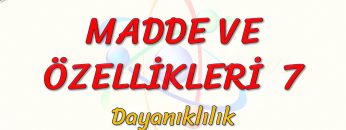 MADDE VE ÖZELLİKLERİ – 7 / DAYANIKLILIK