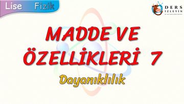 MADDE VE ÖZELLİKLERİ – 7 / DAYANIKLILIK