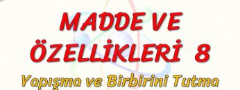 MADDE VE ÖZELLİKLERİ – 8 / YAPIŞMA VE BİRBİRİNİ TUTMA