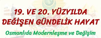 19. VE 20. YÜZYILDA DEĞİŞEN GÜNDELİK HAYAT  OSMANLIDA MODERNLEŞME VE DEĞİŞİM