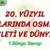 20. YÜZYIL BAŞLARINDA OSMANLI DEVLETİ VE DÜNYA – 3 / 1. DÜNYA SAVAŞI