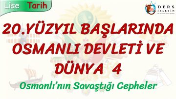 20. YÜZYIL BAŞLARINDA OSMANLI DEVLETİ VE DÜNYA – 4 / OSMANLININ SAVAŞTIĞI CEPHELER