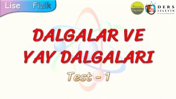 DALGALAR VE YAY DALGALARI / YAPRAK TEST – 1