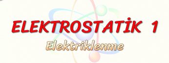 ELEKTROSTATİK – 1 / ELEKTRİKLENME