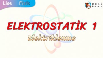 ELEKTROSTATİK – 1 / ELEKTRİKLENME