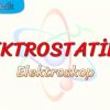 ELEKTROSTATİK – 2 / ELEKTROSKOP