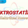 ELEKTROSTATİK – 4 / ELEKTRİKSEL KUVVET