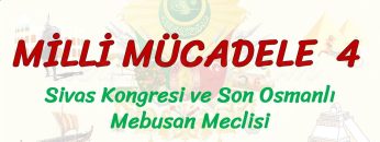 MİLLİ MÜCADELE – 4 / SİVAS KONGRESİ VE SON OSMANLI MEBUSAN MECLİSİ