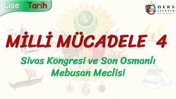 MİLLİ MÜCADELE – 4 / SİVAS KONGRESİ VE SON OSMANLI MEBUSAN MECLİSİ