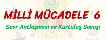 MİLLİ MÜCADELE – 6 / SEVR ANTLAŞMASI VE KURTULUŞ SAVAŞI