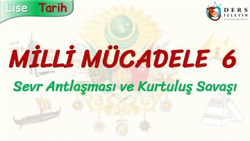 MİLLİ MÜCADELE – 6 / SEVR ANTLAŞMASI VE KURTULUŞ SAVAŞI