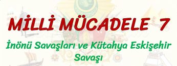 MİLLİ MÜCADELE – 7 / İNÖNÜ SAVAŞLARI VE KÜTAHYA ESKİŞEHİR SAVAŞI