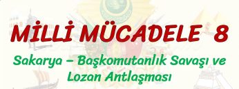 MİLLİ MÜCADELE – 8 / SAKARYA – BAŞKOMUTANLIK SAVAŞI VE LOZAN ANTLAŞMASI