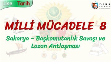 MİLLİ MÜCADELE – 8 / SAKARYA – BAŞKOMUTANLIK SAVAŞI VE LOZAN ANTLAŞMASI