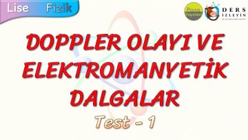 DOPPLER OLAYI VE ELEKTROMANYETİK DALGALAR / YAPRAK TEST – 1
