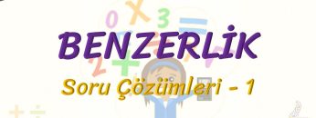 BENZERLİK / SORU ÇÖZÜMLERİ  – 1