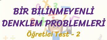 BİR BİLİNMEYENLİ DENKLEM PROBLEMLERİ / ÖĞRETİCİ TEST – 2