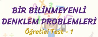 BİR BİLİNMEYENLİ DENKLEM PROBLEMLERİ / ÖĞRETİCİ TEST – 1