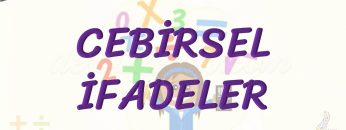 CEBİRSEL İFADELER