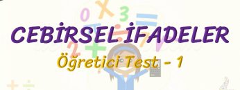 CEBİRSEL İFADELER / ÖĞRETİCİ TEST – 1