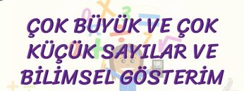ÇOK BÜYÜK VE ÇOK KÜÇÜK SAYILAR VE BİLİMSEL GÖSTERİM