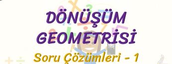 DÖNÜŞÜM GEOMETRİSİ / SORU ÇÖZÜMLERİ – 1