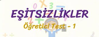 EŞİTSİZLİKLER / ÖĞRETİCİ TEST – 1